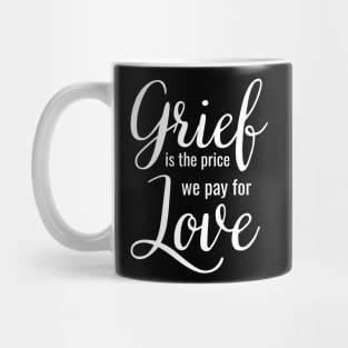 Grief is the price we pay for love Mug